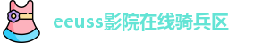 eeuss影院在线骑兵区